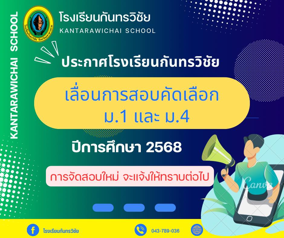 ประกาศโรงเรียนกันทรวิชัย เรื่อง  เลื่อนการสอบคัดเลือกเข้าศึกษาต่อระดับชั้นมัธยมศึกษาปีที่ 1 และระดับชั้นมัธยมศึกษาปีที่ 4 ประเภทห้องเรียนทั่วไป ปีการศึกษา 2568
